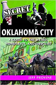 Secret Oklahoma City: A Guide to the Weird, Wonderful, and Obscure